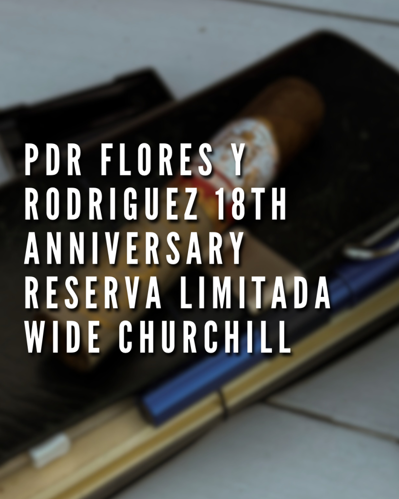 PDR Flores y Rodriguez 18th Anniversary Reserva Limitada Wide Churchill Polski Aficionado